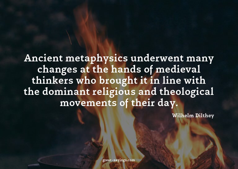 Ancient metaphysics underwent many changes at the hands