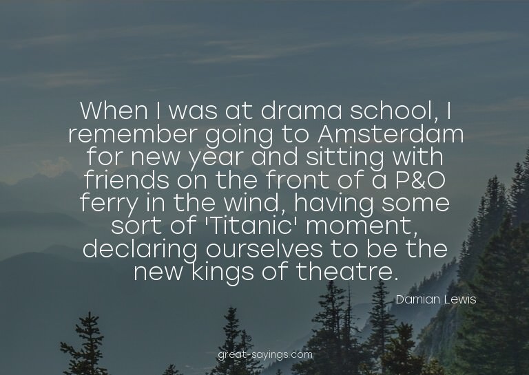 When I was at drama school, I remember going to Amsterd