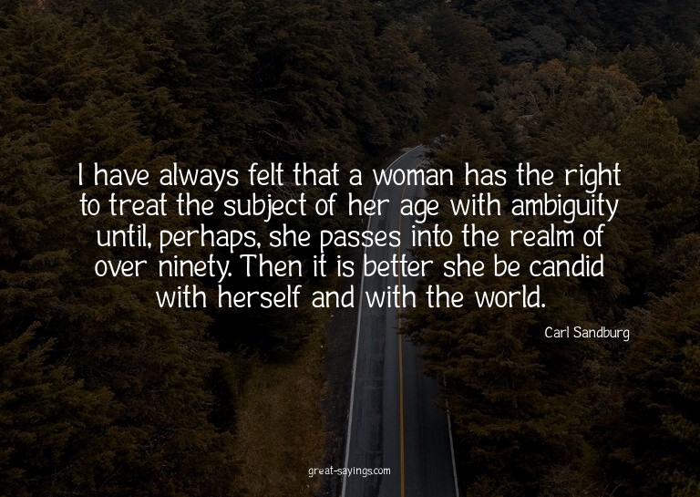 I have always felt that a woman has the right to treat