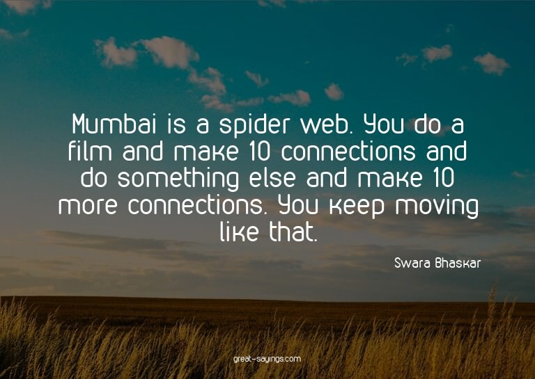 Mumbai is a spider web. You do a film and make 10 conne