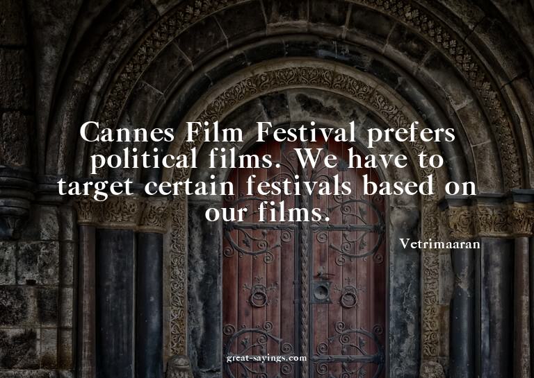 Cannes Film Festival prefers political films. We have t