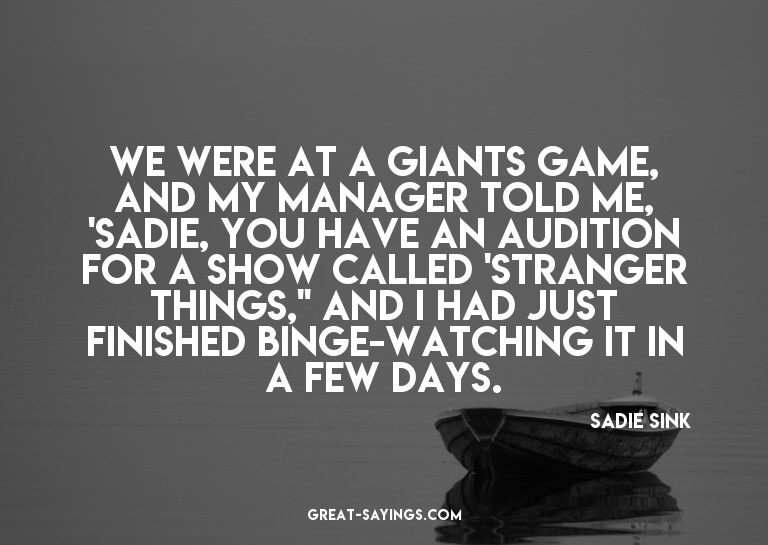 We were at a Giants game, and my manager told me, 'Sadi