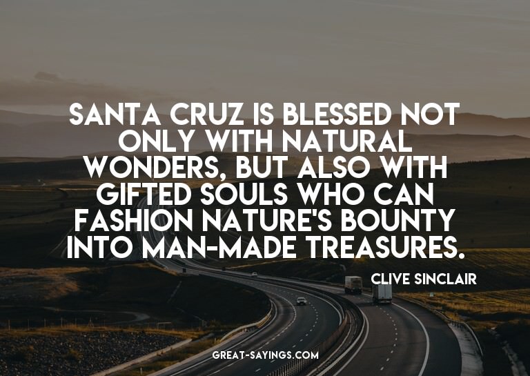Santa Cruz is blessed not only with natural wonders, bu