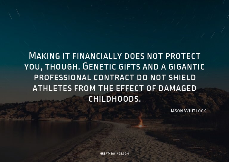 Making it financially does not protect you, though. Gen