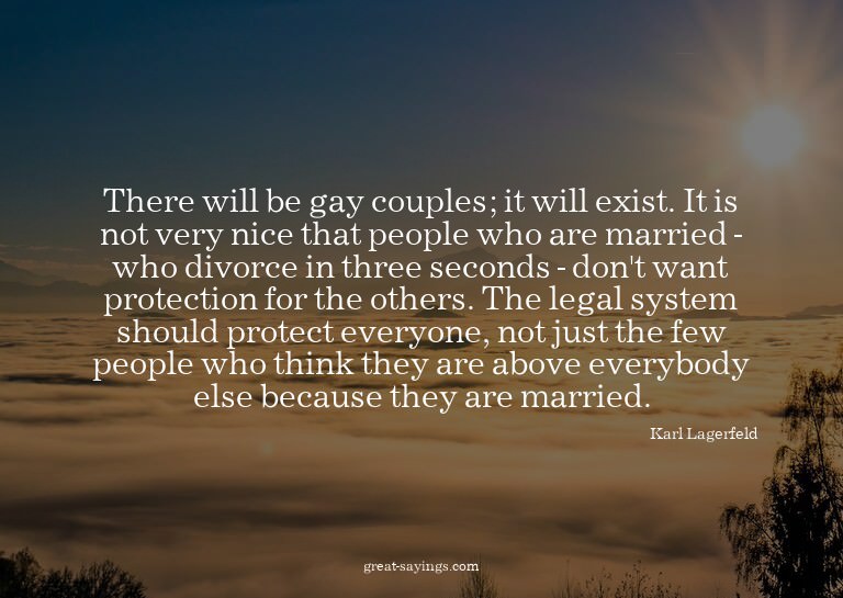 There will be gay couples; it will exist. It is not ver