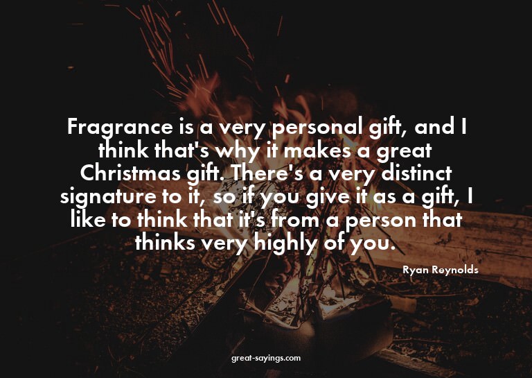Fragrance is a very personal gift, and I think that's w