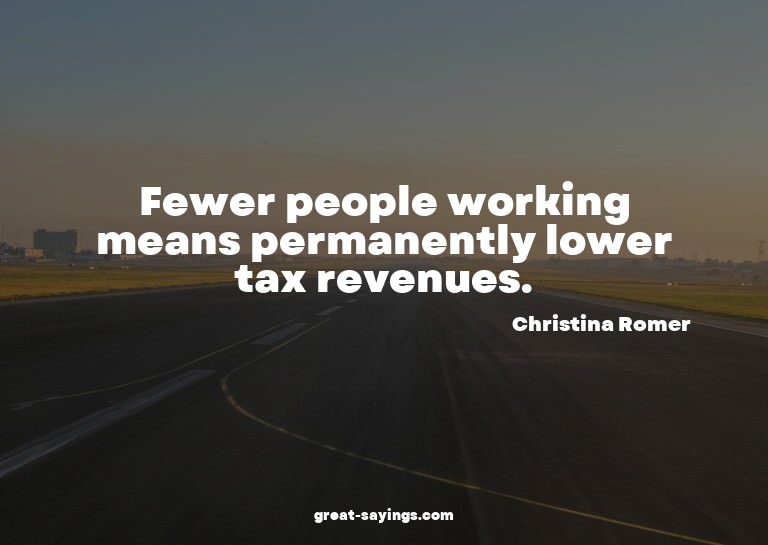 Fewer people working means permanently lower tax revenu