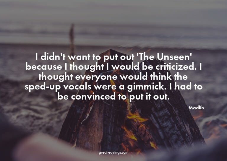 I didn't want to put out 'The Unseen' because I thought