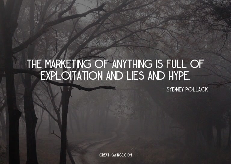 The marketing of anything is full of exploitation and l