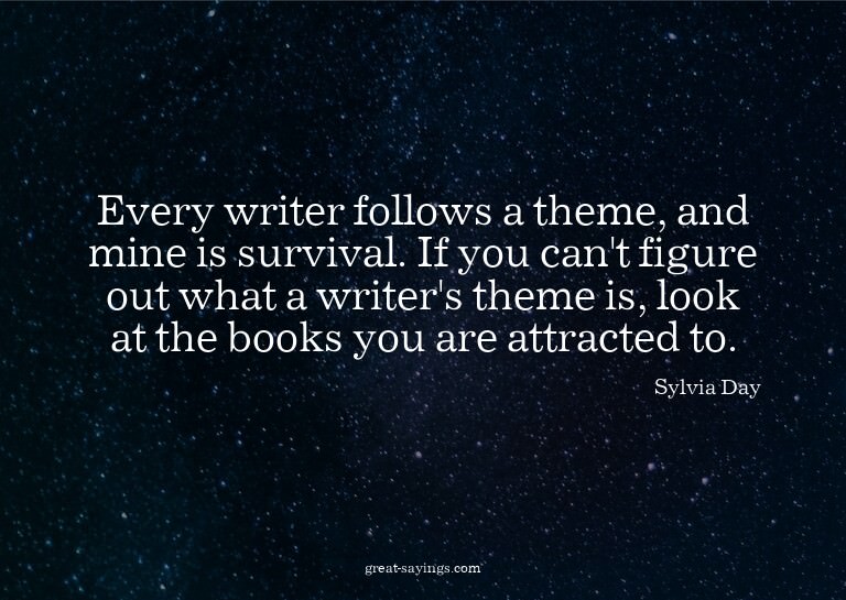 Every writer follows a theme, and mine is survival. If