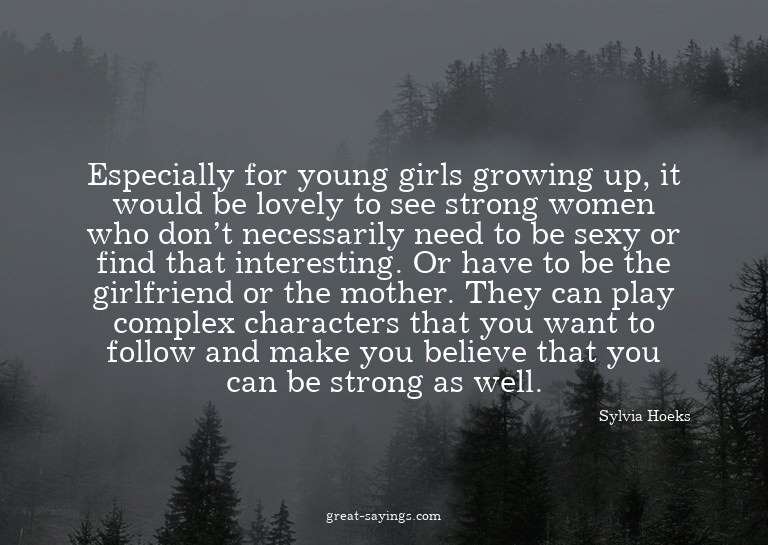 Especially for young girls growing up, it would be love