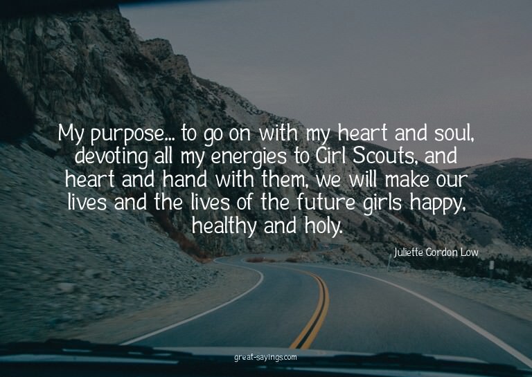 My purpose... to go on with my heart and soul, devoting
