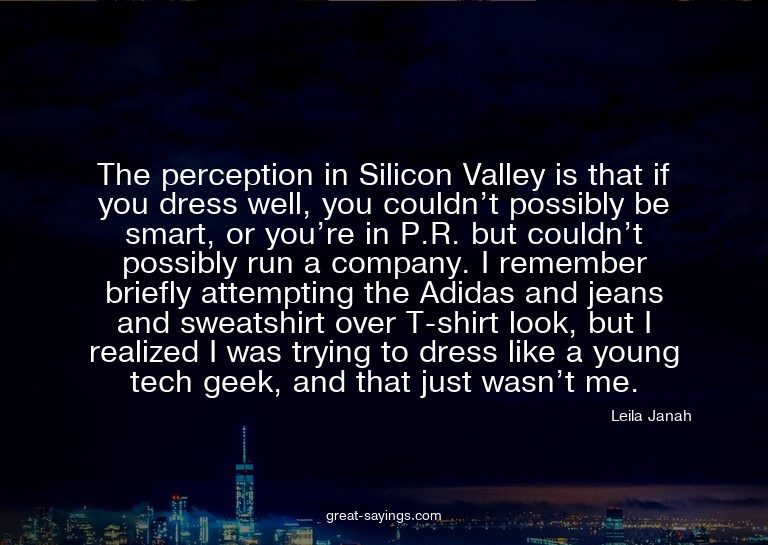 The perception in Silicon Valley is that if you dress w