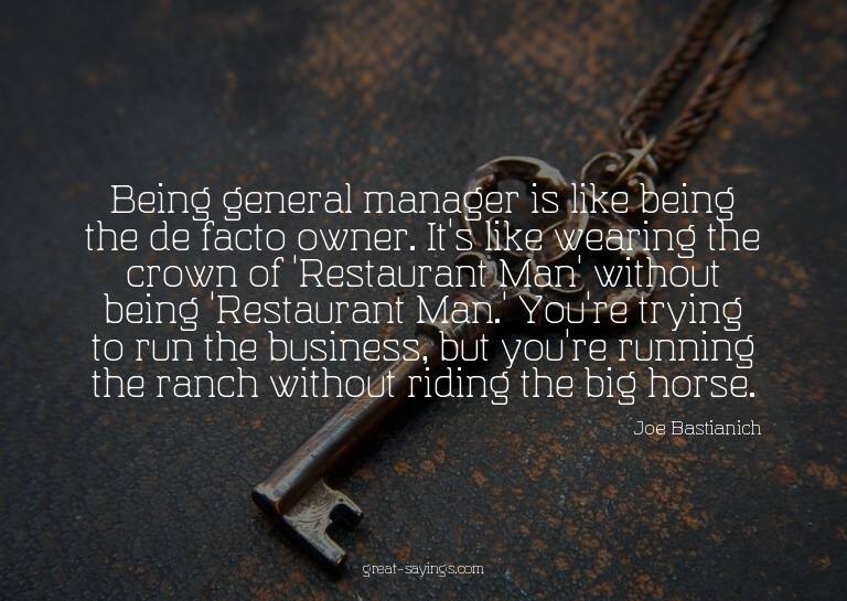 Being general manager is like being the de facto owner.