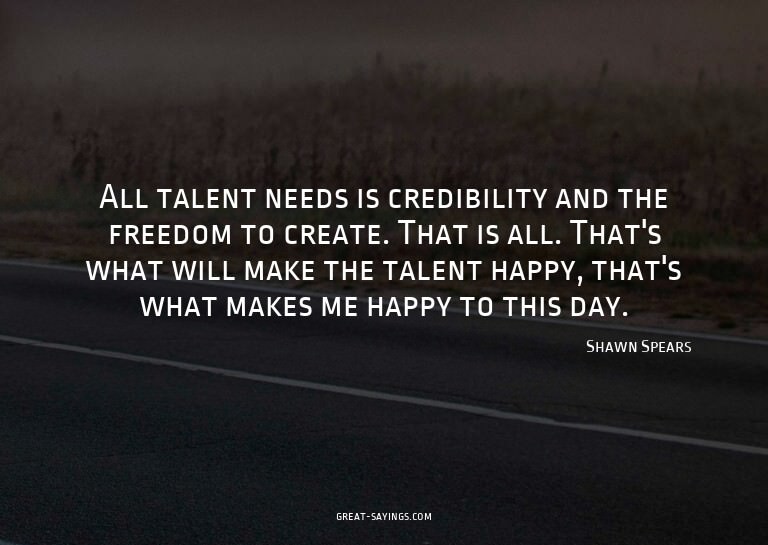 All talent needs is credibility and the freedom to crea