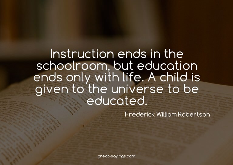 Instruction ends in the schoolroom, but education ends