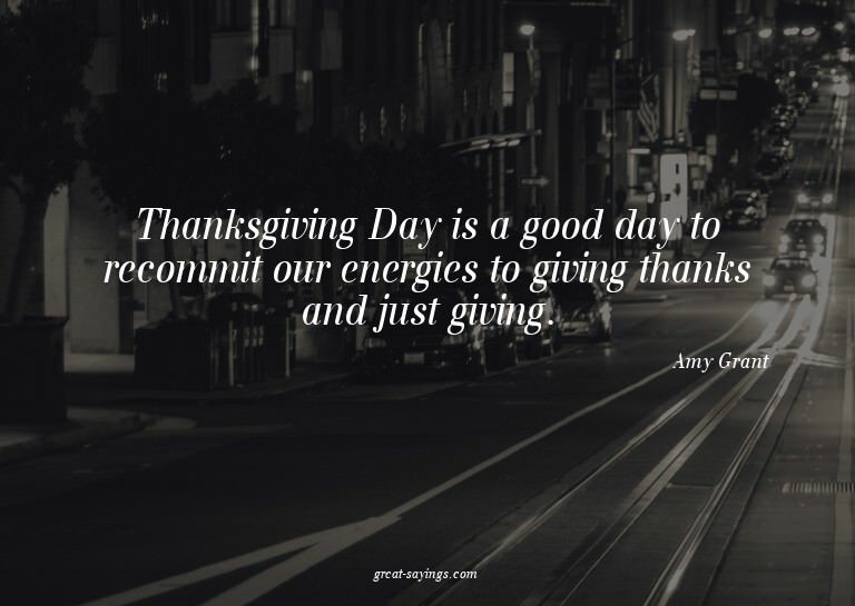 Thanksgiving Day is a good day to recommit our energies