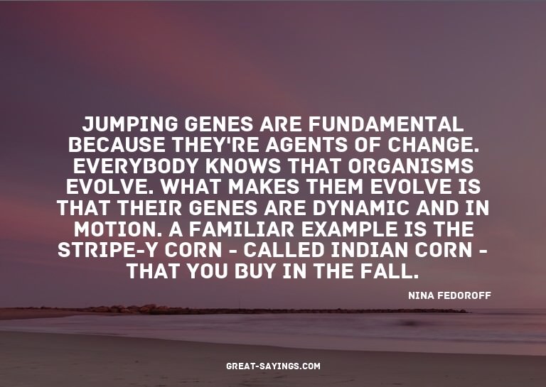 Jumping genes are fundamental because they're agents of