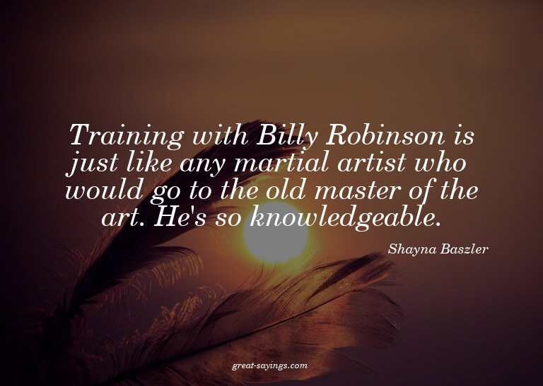 Training with Billy Robinson is just like any martial a