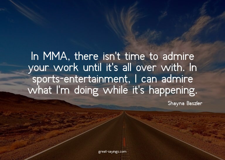 In MMA, there isn't time to admire your work until it's