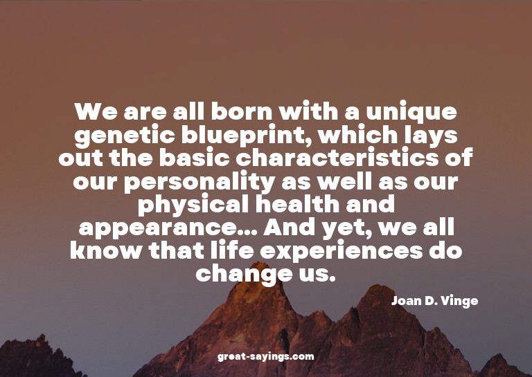 We are all born with a unique genetic blueprint, which