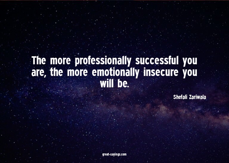 The more professionally successful you are, the more em