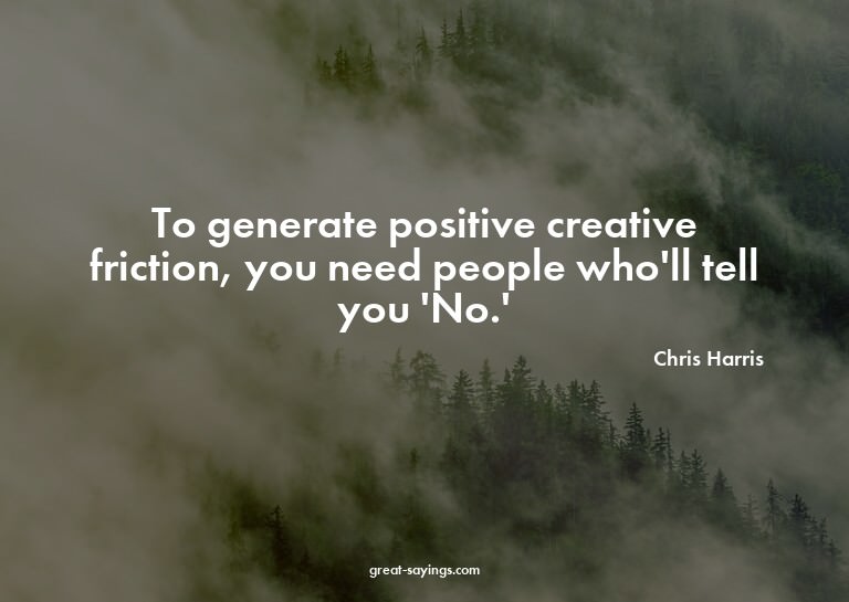 To generate positive creative friction, you need people