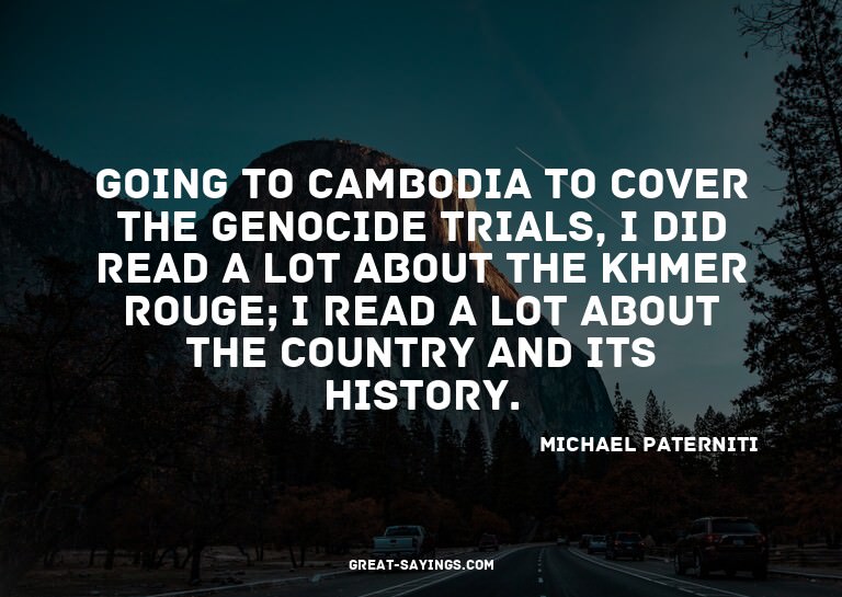 Going to Cambodia to cover the genocide trials, I did r