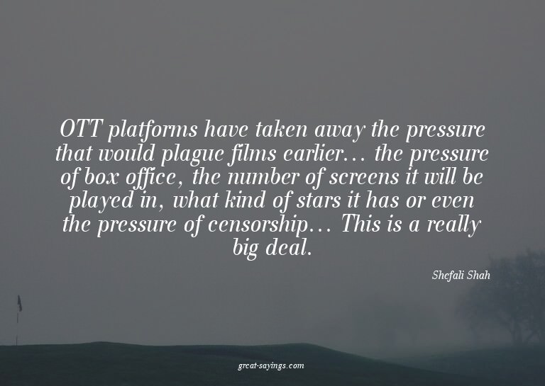 OTT platforms have taken away the pressure that would p