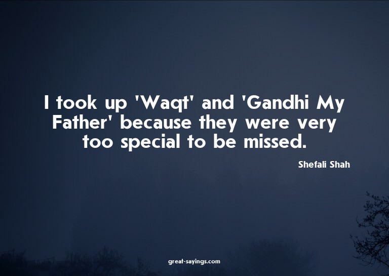I took up 'Waqt' and 'Gandhi My Father' because they we