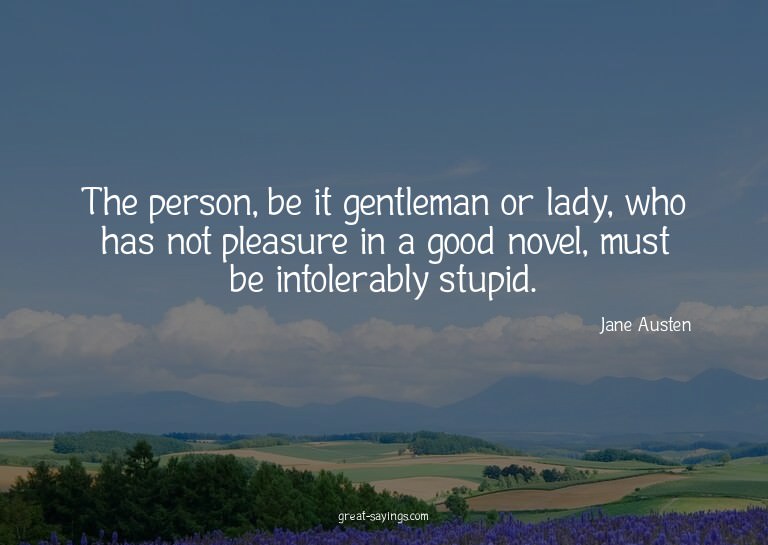 The person, be it gentleman or lady, who has not pleasu