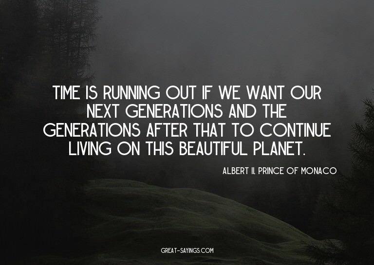 Time is running out if we want our next generations and