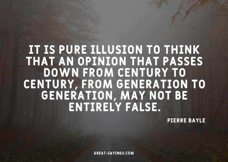 It is pure illusion to think that an opinion that passe