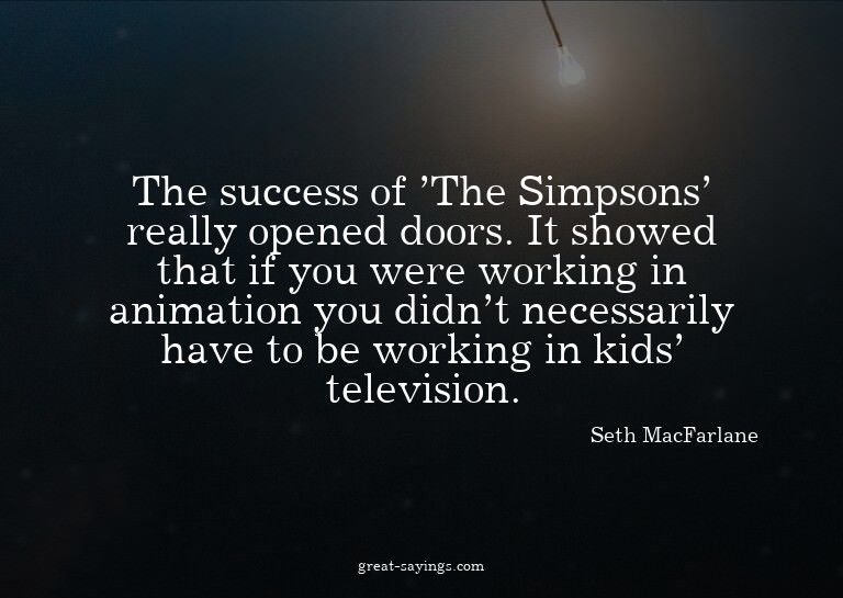 The success of 'The Simpsons' really opened doors. It s