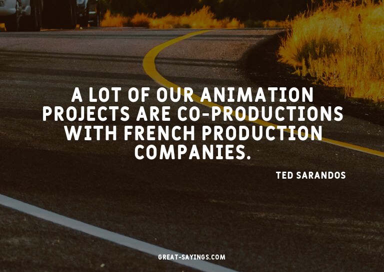 A lot of our animation projects are co-productions with