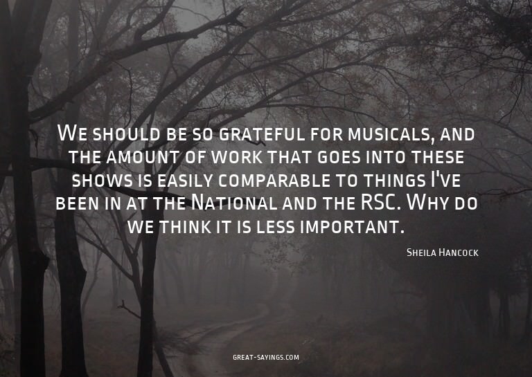 We should be so grateful for musicals, and the amount o