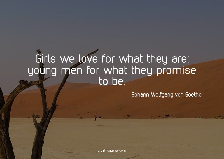 Girls we love for what they are; young men for what the