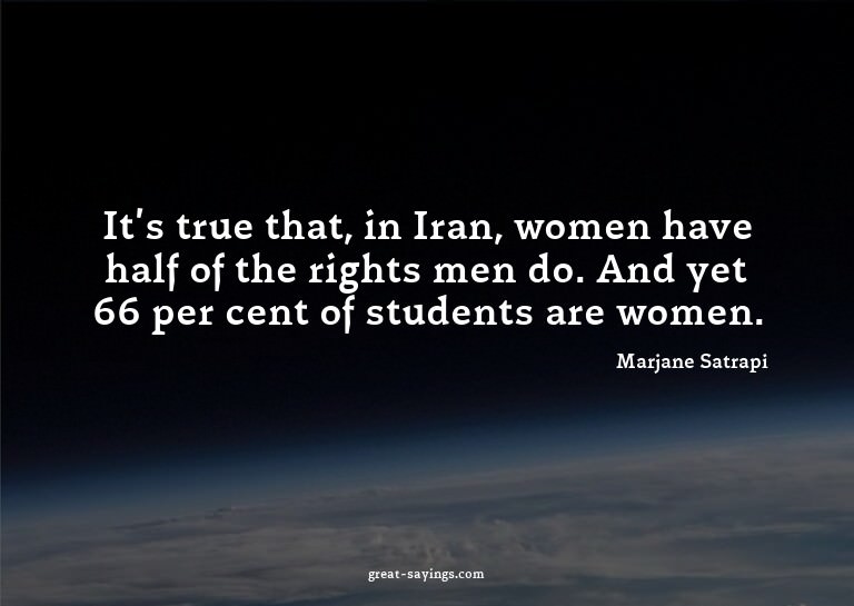 It's true that, in Iran, women have half of the rights