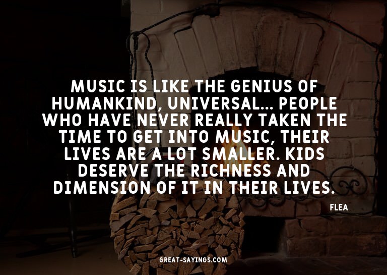 Music is like the genius of humankind, universal... Peo
