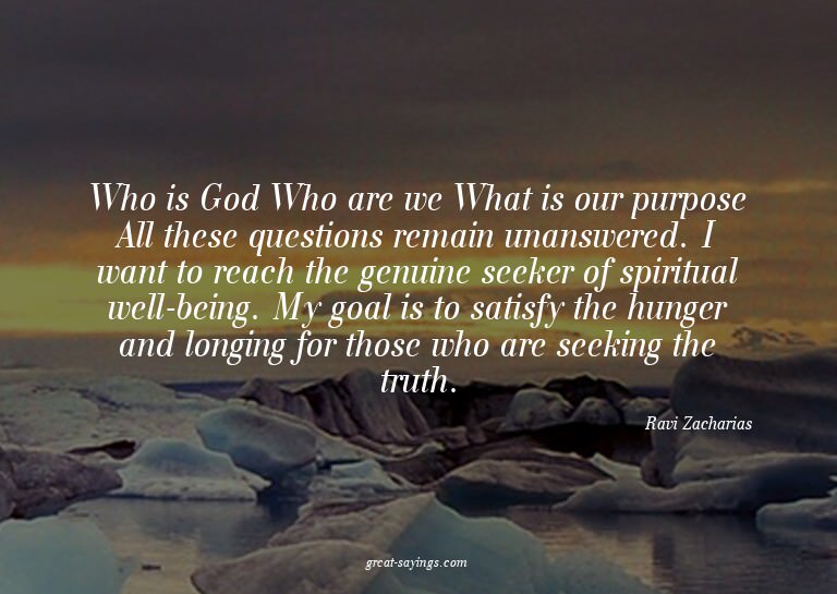 Who is God? Who are we? What is our purpose? All these