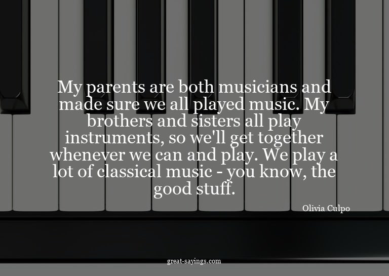 My parents are both musicians and made sure we all play