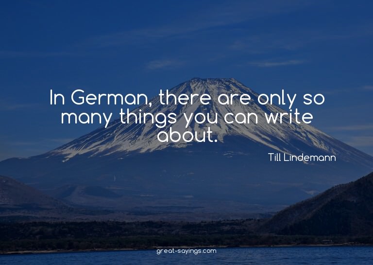 In German, there are only so many things you can write