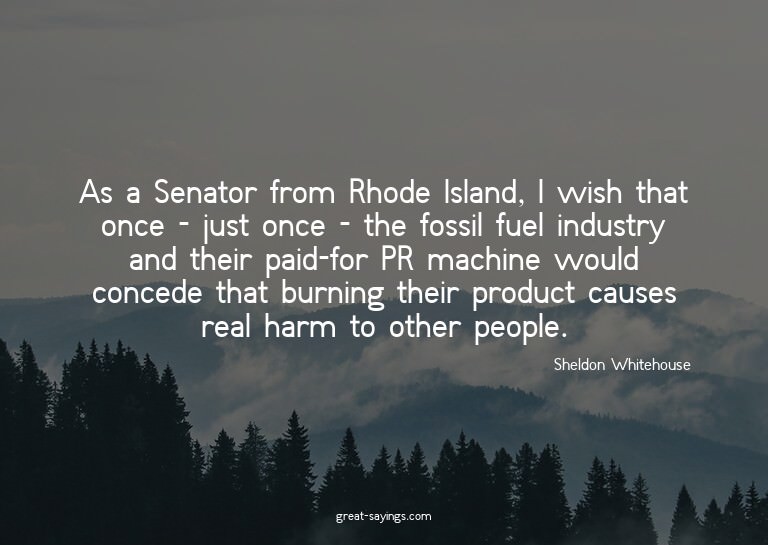 As a Senator from Rhode Island, I wish that once - just