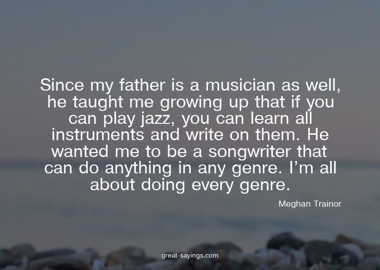 Since my father is a musician as well, he taught me gro