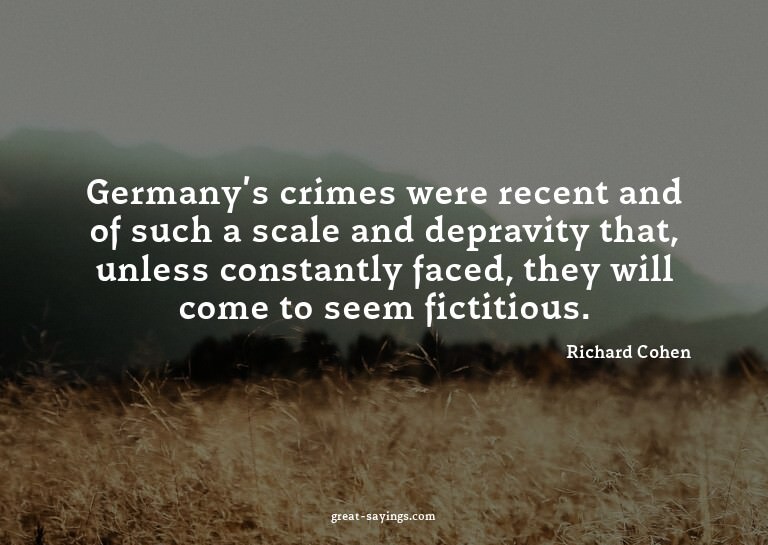 Germany's crimes were recent and of such a scale and de