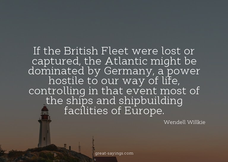 If the British Fleet were lost or captured, the Atlanti