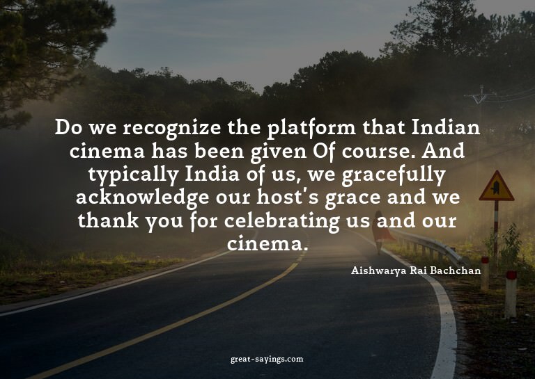 Do we recognize the platform that Indian cinema has bee