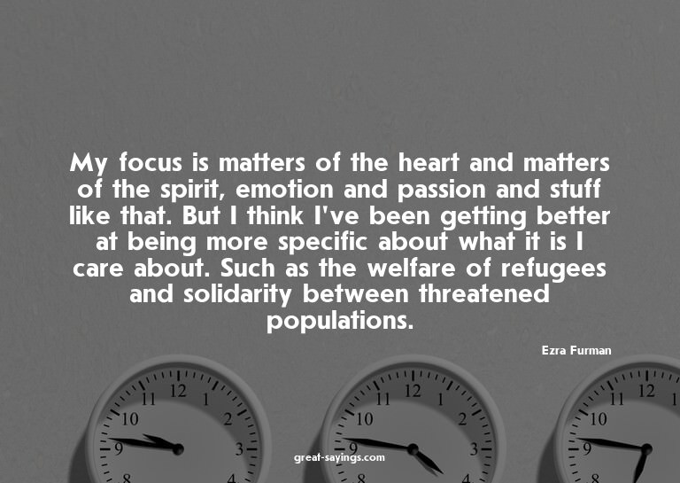 My focus is matters of the heart and matters of the spi