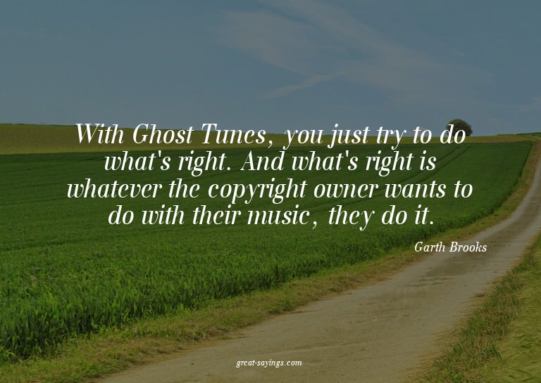 With Ghost Tunes, you just try to do what's right. And