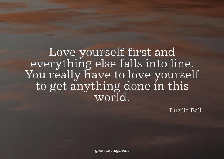 Love yourself first and everything else falls into line